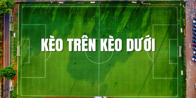 Cách soi kèo trên kèo dưới hiệu quả