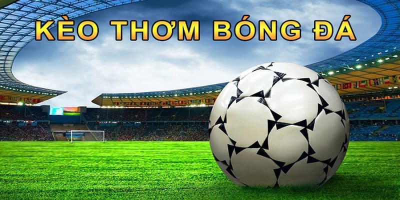 Giới thiệu khái niệm kèo thơm là gì