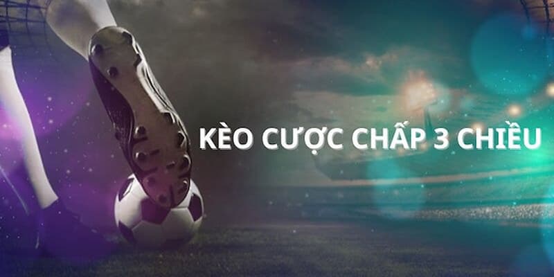 Giới thiệu về kèo cược chấp 3 chiều