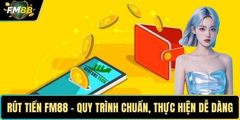 Quy trình rút tiền FM88 cơ bản