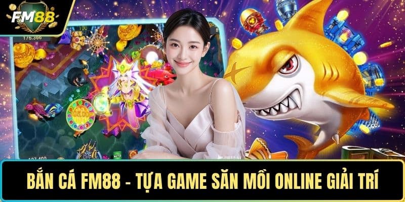Sức hút của bắn cá FM88 trong cộng đồng game thủ